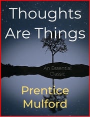 Thoughts Are Things Prentice Mulford