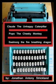 Claude The Unhappy Caterpillar/Popo The Cheeky Monkey/Sselmorg The Fire Breathing Dragon Jonathan Antony Strickland
