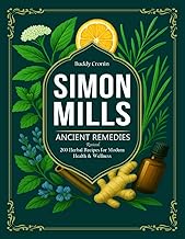 SIMON MILLS: ANCIENT REMEDIES REVIVED: 200 Herbal Recipes For Modern Health & Wellness