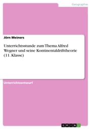 Unterrichtsstunde zum Thema Alfred Wegner und seine Kontinentaldrifttheorie (11. Klasse) Jörn Meiners
