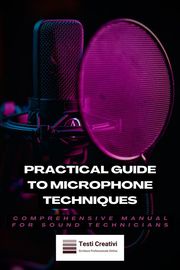 Practical Guide to Microphone Techniques Testi Creativi
