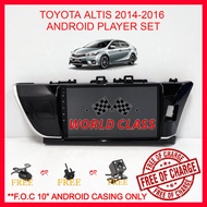 TOYOTA ALTIS 2014-2016 ANDROID 10" IPS PLAYER 2.5D WITH ( F.O.C ANDROID PLAYER CASING)