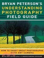 Bryan Peterson's Understanding Photography Field Guide ─ How to Shoot Great Photographs With Any Camera
