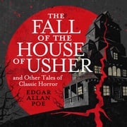 Fall of the House of Usher and Other Classic Tales of Horror, The Edgar Allan Poe
