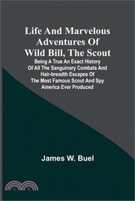 137500.Life and marvelous adventures of Wild Bill, the Scout: being a true an exact history of all the sanguinary combats and hair-breadth escapes of the mos