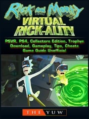 Rick and Morty Virtual Rick-Ality Game, PSVR, PS4, Collectors Edition, Trophys, Download, Gameplay, Tips, Cheats, Game Guide Unofficial The Yuw