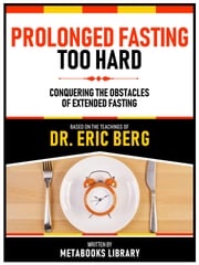 Prolonged Fasting Too Hard - Based On The Teachings Of Dr. Eric Berg Metabooks Library