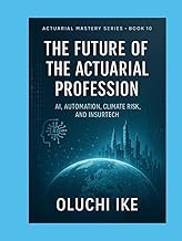 The Future of the Actuarial Profession: AI, Automation, Climate Risk, and InsurTech (Actuarial Maste
