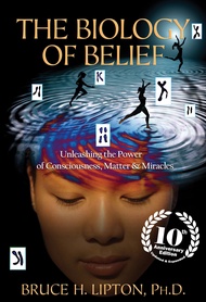 The Biology of Belief 10th Anniversary Edition: Unleashing the Power of Consciousness Matter & Mirac
