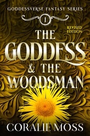 The Goddess &amp; the Woodsman (revised 2023) Coralie Moss