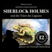 Sherlock Holmes und die Träne des Leguans - Die neuen Abenteuer, Folge 12 (Ungekürzt) William K. Stewart