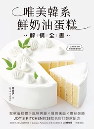 唯美韓系鮮奶油蛋糕解構全書 ：鬆軟蛋糕體X風味夾層X質感抹面X擠花裝飾，JOY’S KITCHEN的38款名店訂製款配方 電子書