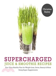Supercharged Juice & Smoothie Recipes ─ Your Ultra-Healthy Plan for Weight-Loss, Detox, Beauty & Mor