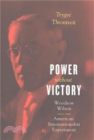 313439.Power Without Victory ─ Woodrow Wilson and the American Internationalist Experiment