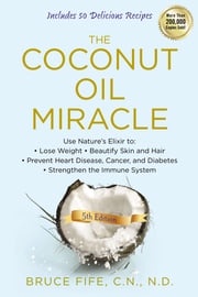 The Coconut Oil Miracle, 5th Edition Bruce Fife