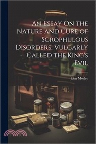 An Essay On the Nature and Cure of Scrophulous Disorders, Vulgarly Called the King's Evil