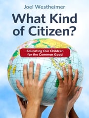 What Kind of Citizen? Educating Our Children for the Common Good Joel Westheimer