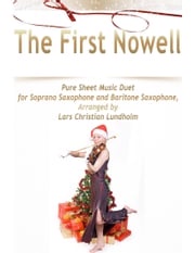 The First Nowell Pure Sheet Music Duet for Soprano Saxophone and Baritone Saxophone, Arranged by Lars Christian Lundholm Lars Christian Lundholm