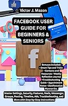 FACEBOOK USER GUIDE FOR BEGINNERS & SENIORS: Master Settings, Security, Features, Reels, Messenger, 