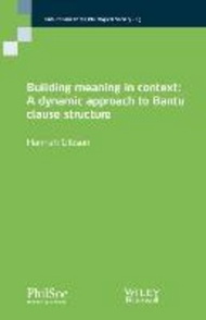 Building Meaning in Context : A Dynamic Approach to Bantu Clause Structure by Hannah Gibson (US edit