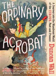 The Ordinary Acrobat ─ A Journey into the Wondrous World of Circus, Past and Present