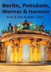 Berlin, Potsdam, Weimar and Hanover Travel Guide Ana Dinescu