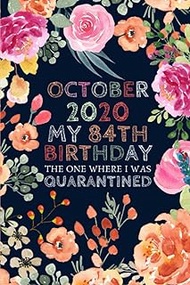 October 2020 My 84th Birthday The One Where I Was Quarantined: Floral Flower Funny 84th Birthday Gif