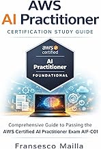 AWS AI Practitioner Certification Study Guide: Comprehensive Guide to Passing the AWS Certified AI P