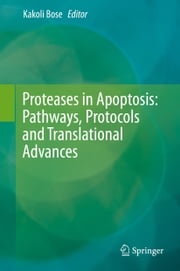 Proteases in Apoptosis: Pathways, Protocols and Translational Advances Kakoli Bose