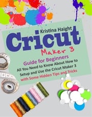 Cricut Maker 3 Guide for Beginners Kristina Haight