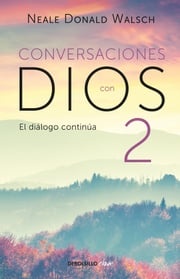 El diálogo continúa (Conversaciones con Dios 2) Neale Donald Walsch