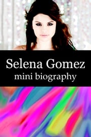 Selena Gomez Mini Biography eBios
