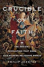 Crucible of Faith: The Ancient Revolution That Made Our Modern Religious World