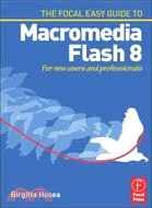 The Focal Easy Guide to Macromedia Flash 8: For New Users And Professionals