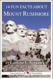 14 Fun Facts About Mount Rushmore Caitlind L. Alexander