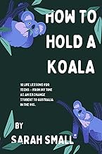 HOW TO HOLD A KOALA: 10 Life lessons for teens – from my time as an exchange student to Australia in