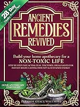 ANCIENT REMEDIES REVIVED: Build Your Home Apothecary for a NON-TOXIC LIFE - Step by Step Fast Acting