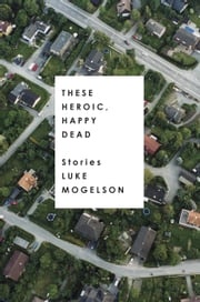 These Heroic, Happy Dead Luke Mogelson