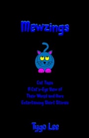 Mewzings: Cat Tales: A Cat's-Eye View of Their World and Ours: Entertaining Short Stories Tygo Lee