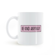 Be kind anyway mug anyway, anyway, be kind mug