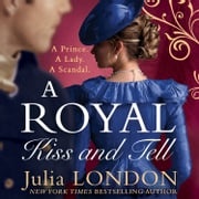 A Royal Kiss And Tell: The Sexy New Historical Romance for Fans of The Crown and Bridgerton (A Royal Wedding, Book 2) Julia London