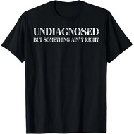 Undiagnosed But Something Ain'T Right T-Shirt