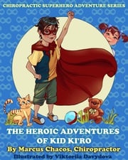The Heroic Adventures of Kid Ki’ro: Chiropractic Superhero Adventure Series: Book 1 Marcus Chacos