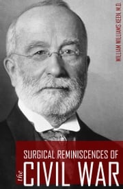 Surgical Reminiscences of the Civil War (Expanded, Annotated) William Williams Keen