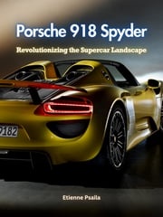 Porsche 918 Spyder: Revolutionizing the Supercar Landscape Etienne Psaila