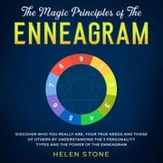 The Magic Principles of The Enneagram Discover Who You Really Are, Your True Needs and Those of Others by Understanding the 9 Personality Types and The Power of The Enneagram Helen Stone