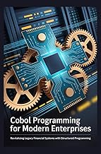 COBOL PROGRAMMING FOR MODERN ENTERPRISES: Revitalizing legacy financial systems with structured prog