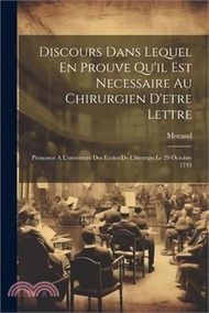 Discours Dans Lequel En Prouve Qu'il Est Necessaire Au Chirurgien D'etre Lettre: Prononce A L'ouvert