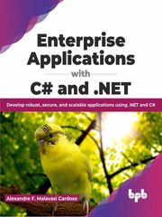 Enterprise Applications with C# and .NET: Develop robust, secure, and scalable applications using .NET and C# (English Edition) Alexandre F. Malavasi Cardoso