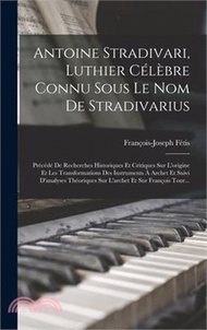 199890.Antoine Stradivari, Luthier Célèbre Connu Sous Le Nom De Stradivarius: Précédé De Recherches Historiques Et Critiques Sur L'origine Et Les Transformat